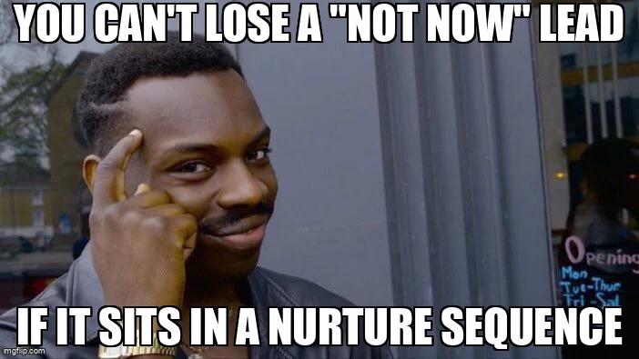 Roll Safe meme: you can't lose a "not now" lead if it sits in a nurture sequence.