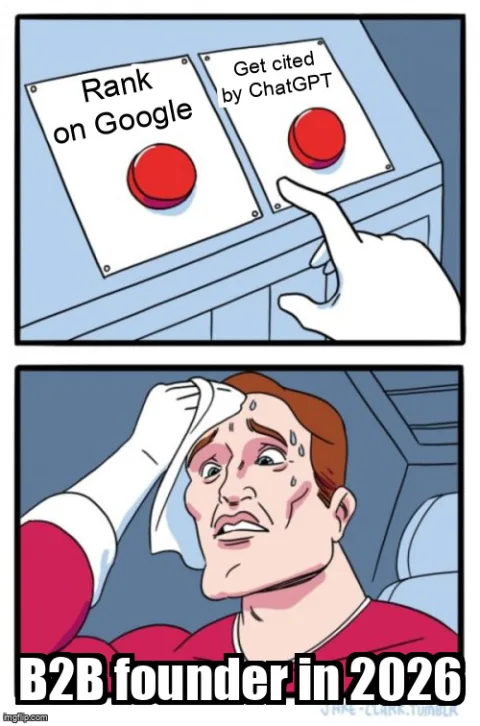 Two buttons meme: a B2B founder in 2026 sweats over choosing between ranking on Google and getting cited by ChatGPT.