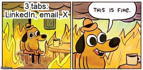 This is fine meme: a dog in a burning room runs LinkedIn, email and X from three separate tabs.