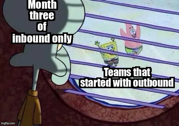 Squidward window meme: month three of inbound only, watching the teams that started with outbound.
