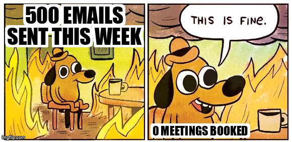 This is fine meme: 500 emails sent this week, 0 meetings booked.